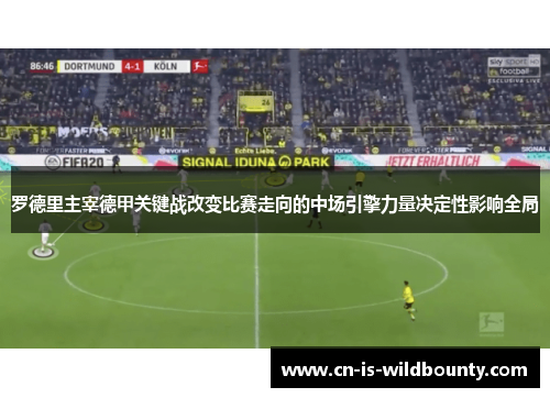 罗德里主宰德甲关键战改变比赛走向的中场引擎力量决定性影响全局 罗德里主宰德甲关键战改变比赛走向的中场引擎力量决定性影响全局