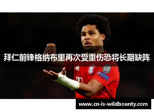 拜仁前锋格纳布里再次受重伤恐将长期缺阵