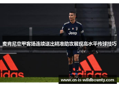 麦肯尼意甲客场连续送出精准助攻展现高水平传球技巧 麦肯尼意甲客场连续送出精准助攻展现高水平传球技巧