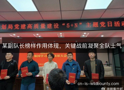 某副队长榜样作用体现,关键战前凝聚全队士气 某副队长榜样作用体现,关键战前凝聚全队士气